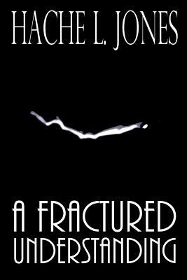 A Fractured Understanding by Hache L. Jones