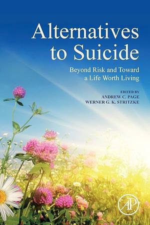 Alternatives to Suicide: Beyond Risk and Toward a Life Worth Living by Andrew C. Page