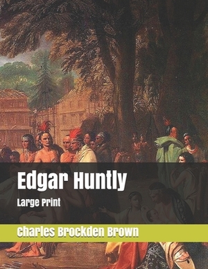 Edgar Huntly: Large Print by Charles Brockden Brown