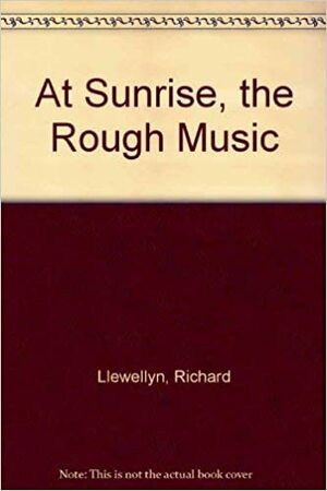 At Sunrise, The Rough Music by Richard Llewellyn