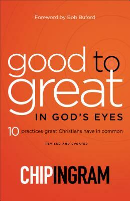 Good to Great in God's Eyes: 10 Practices Great Christians Have in Common by Chip Ingram