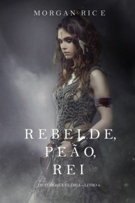 Rebelde, Peão, Rei by Morgan Rice