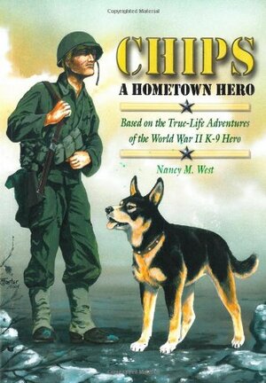 Chips a Hometown Hero: Based on the True-Life Adventures of the World War II K-9 Hero by Nancy Martha West