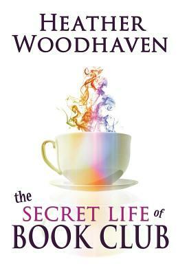 The Secret Life of Book Club by Heather Woodhaven