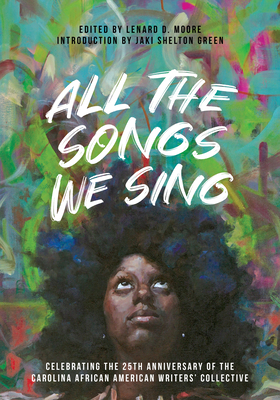 All the Songs We Sing: Celebrating the 25th Anniversary of the Carolina African American Writers' Collective by 