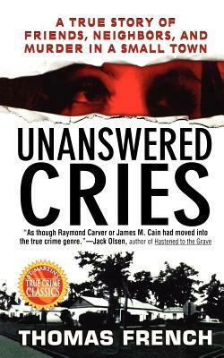 Unanswered Cries: A True Story of Friends, Neighbors, and Murder in a Small Town by Thomas French