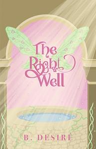 The Right Well by B. Desiré