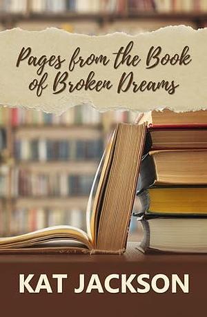 Pages From the Book of Broken Dreams by Kat Jackson, Kat Jackson