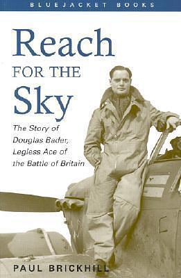 Reach for the Sky: The Story of Douglas Bader, Legless Ace of the Battle of Britain by Paul Brickhill, Paul Brickhill