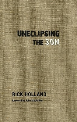 Uneclipsing the Son by Rick Holland
