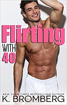 Flirting with 40 by K. Bromberg