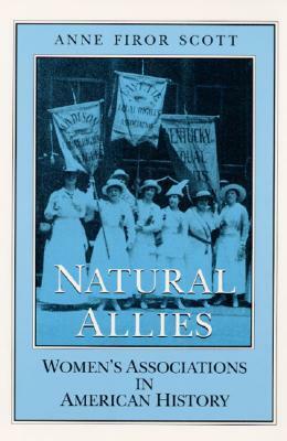 Natural Allies: Women's Associations in American History by Anne Firor Scott