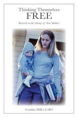 Thinking Themselves Free: Research on the Literacy of Teen Mothers by Cynthia Miller Coffel