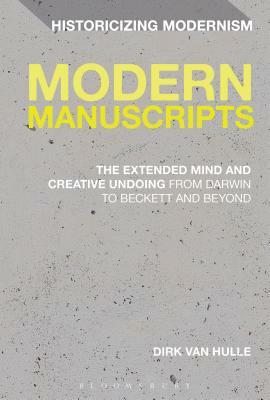 Modern Manuscripts: The Extended Mind and Creative Undoing from Darwin to Beckett and Beyond by Dirk Van Hulle, Dirk Van Hulle
