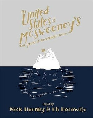 The United States of McSweeney's: Ten Years of Lucky Mistakes and Accidental Classics by Brian Evenson, Roddy Doyle, Ismet Prcic, Kevin Brockmeier, Amanda Davis, Wells Tower, Nick Hornby, K. Kvashay-Boyle, Sheila Heti, A.M. Homes, Eli Horowitz, Kevin Moffett, Adam Levin, Susan Straight, Pia Z. Ehrhardt, Rajesh Parameswaran, Tom Bissell, Philipp Meyer, Alison Smith, Christopher Stokes, Steven Millhauser
