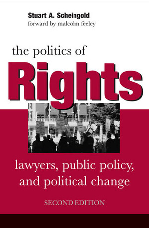 The Politics of Rights: Lawyers, Public Policy, and Political Change by Stuart A. Scheingold