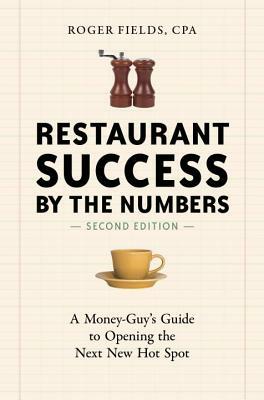 Restaurant Success by the Numbers: A Money-Guy's Guide to Opening the Next New Hot Spot by Roger Fields