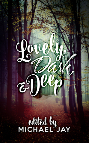 Lovely, Dark, and Deep by Althea Claire Duffy, Charles Yoite, Jamie Sullivan, Barbara Geiger, C.J. Munoz, Hope Medina, Michael Schutz-Ryan, Michael Schutz, Odile Mab, Elizabeth Gray, Stephanie Rabig, Alice Brix, Lucy Kemnitzer, Michael Jay, Khrista Coyner