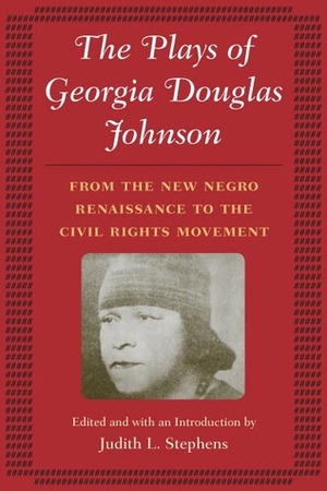 The Plays of Georgia Douglas Johnson: From the New Negro Renaissance to the Civil Rights Movement by Georgia Douglas Johnson, Judith L. Stephens