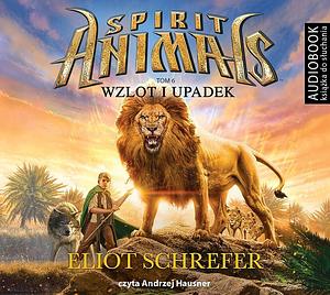 Spirit Animals Tom 6 Wzlot i upadek by Eliot Schrefer, Eliot Schrefer