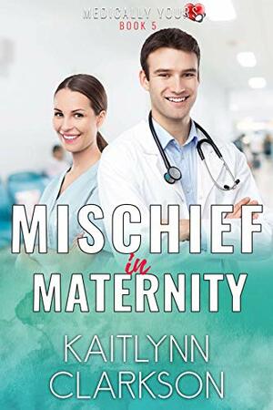 Mischief In Maternity by Kaitlynn Clarkson