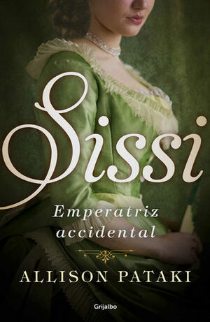 Sissi, emperatriz accidental by Allison Pataki