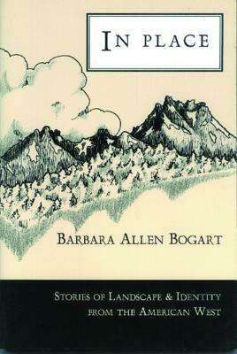 In Place: Stories of Landscape & Identity from the American West by Barbara Allen Bogart