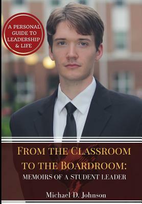 From the Classroom to the Boardroom: Memoirs of a Student Leader by Michael D. Johnson