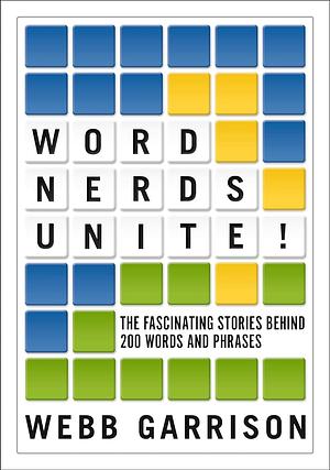 Word Nerds Unite!: The Fascinating Stories Behind 200 Words and Phrases by Webb Garrison