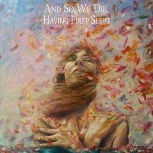 And So We Die, Having First Slept by Jennifer Spiegel