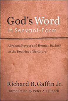 God's Word in Servant Form: Abraham Kuyper and Herman Bavinck and the Doctrine of Scripture by Richard B. Gaffin