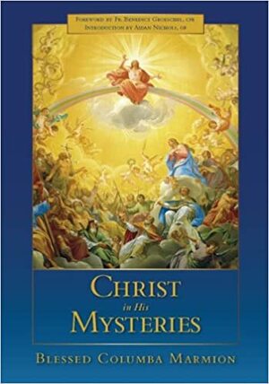 Christ in His Mysteries by Benedict J. Groeschel, Columba Marmion