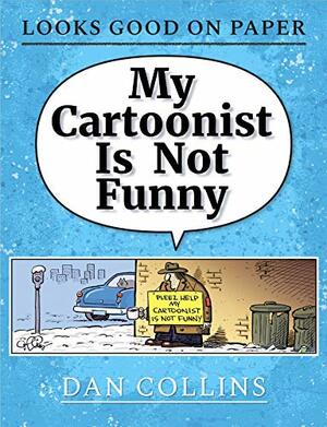 My Cartoonist Is Not Funny: A Looks Good On Paper Collection by Dan Collins