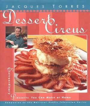 Dessert Circus: Extraordinary Desserts You Can Make At Home by Jacques Torres