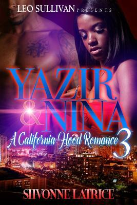 Yazir & Nina 3: A California Hood Romance: A California Hood Romance by Shvonne Latrice