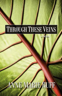 Through These Veins by Anne Marie Ruff