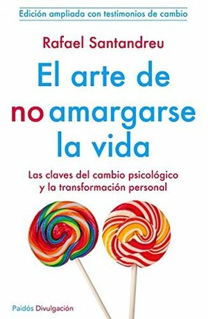 El arte de no amargarse la vida by Rafael Santandreu