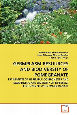 Germplasm Resources and Biodiversity of Pomegranate by Syed Dilnawaz Ahmed Gardezi, Shahid Iqbal Awan, Muhammad Shahzad Ahmed