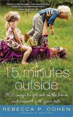Fifteen Minutes Outside: 365 Ways to Get Out of the House and Connect with Your Kids by Rebecca P. Cohen