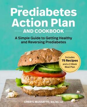 The Prediabetes Action Plan and Cookbook: A Simple Guide to Getting Healthy and Reversing Prediabetes by Cheryl Mussatto