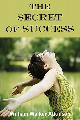 The Secret Of Success by William Walker Atkinson