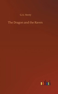 The Dragon and the Raven by G.A. Henty