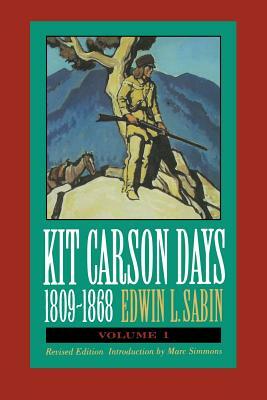 Kit Carson Days, 1809-1868, Vol 1: Adventures in the Path of Empire, Volume 1 (Revised Edition) by Edwin L. Sabin