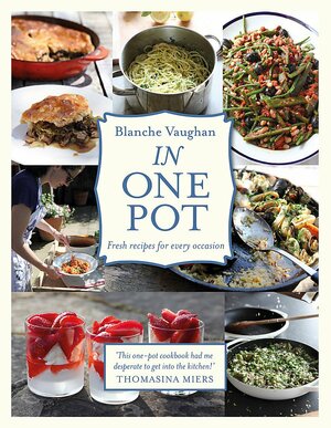In One Pot: 100 deliciously simple, fresh recipes for every occasion by Blanche Vaughan