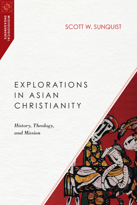 Explorations in Asian Christianity: History, Theology, and Mission by Scott W. Sunquist