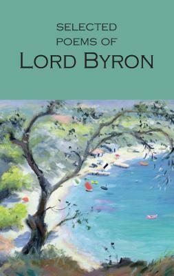 Selected Poems of Lord Byron: Including Don Juan and Other Poems by George Gordon Byron