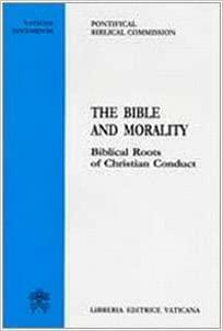 The Bible and Morality: Biblical Roots of Christian Conduct by Pontifical Biblical Commission