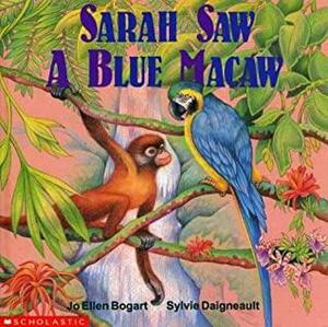 Sarah Saw A Blue Macaw by Jo Ellen Bogart