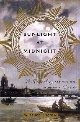 Sunlight at Midnight: St. Petersburg and the Rise of Modern Russia by W. Bruce Lincoln