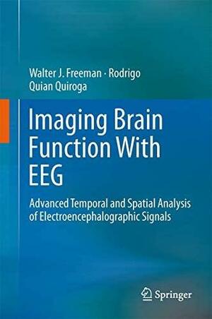 Imaging Brain Function With EEG: Advanced Temporal and Spatial Analysis of Electroencephalographic Signals by Rodrigo Quian Quiroga, Walter J. Freeman